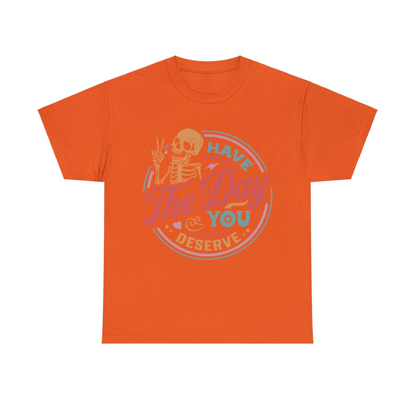 Have The Day You Deserve - Unisex Heavy Cotton Tee