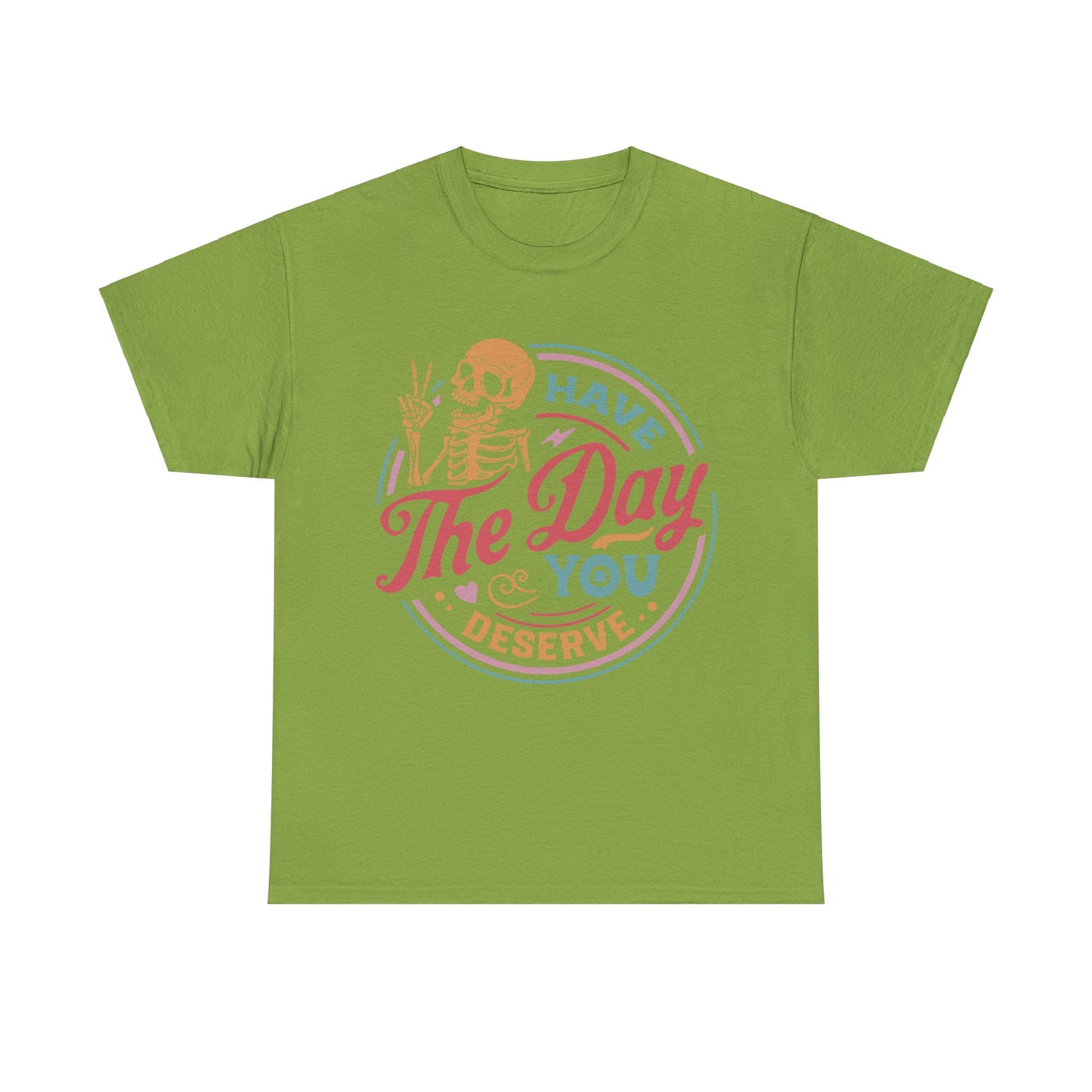 Have The Day You Deserve - Unisex Heavy Cotton Tee