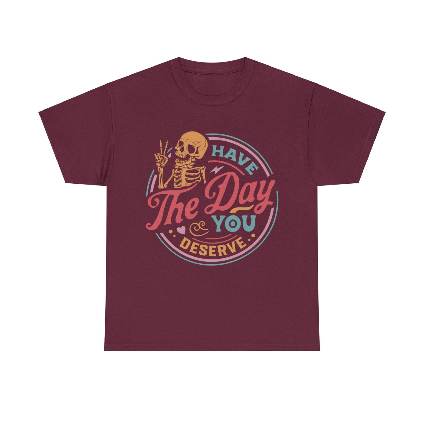 Have The Day You Deserve - Unisex Heavy Cotton Tee