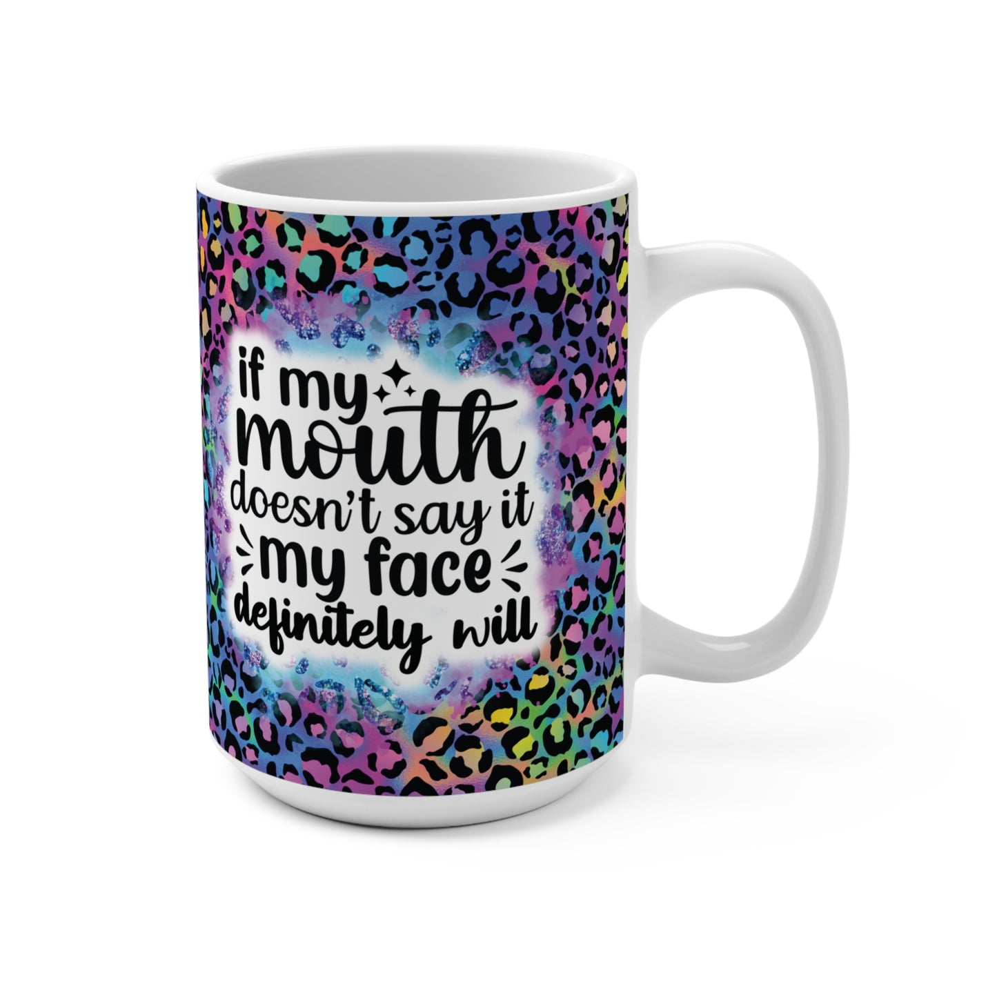 If My Mouth Doesn't Say It, My Face Definitely Will - Mug 15oz