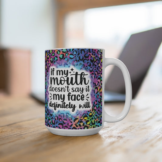 If My Mouth Doesn't Say It, My Face Definitely Will - Mug 15oz