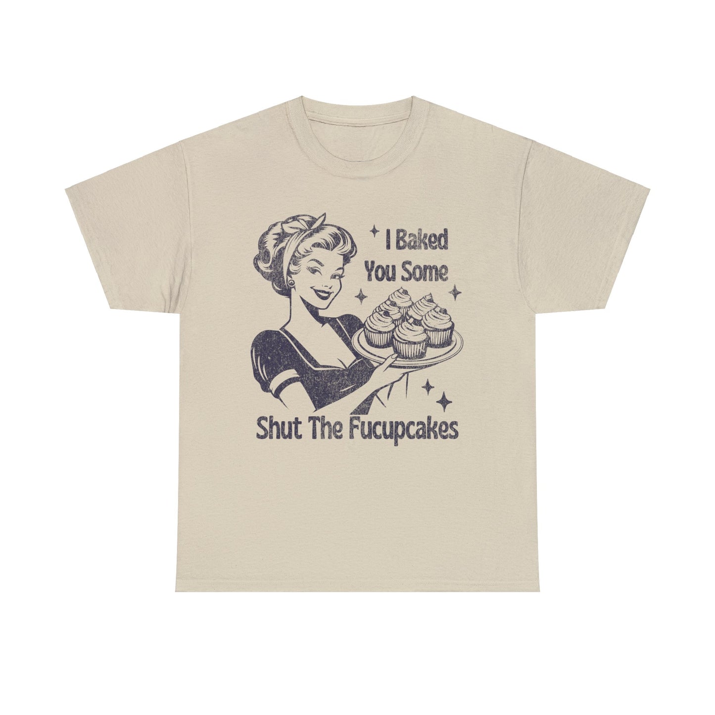 I Baked You Some Shut The Fucupcakes - Unisex Heavy Cotton Tee