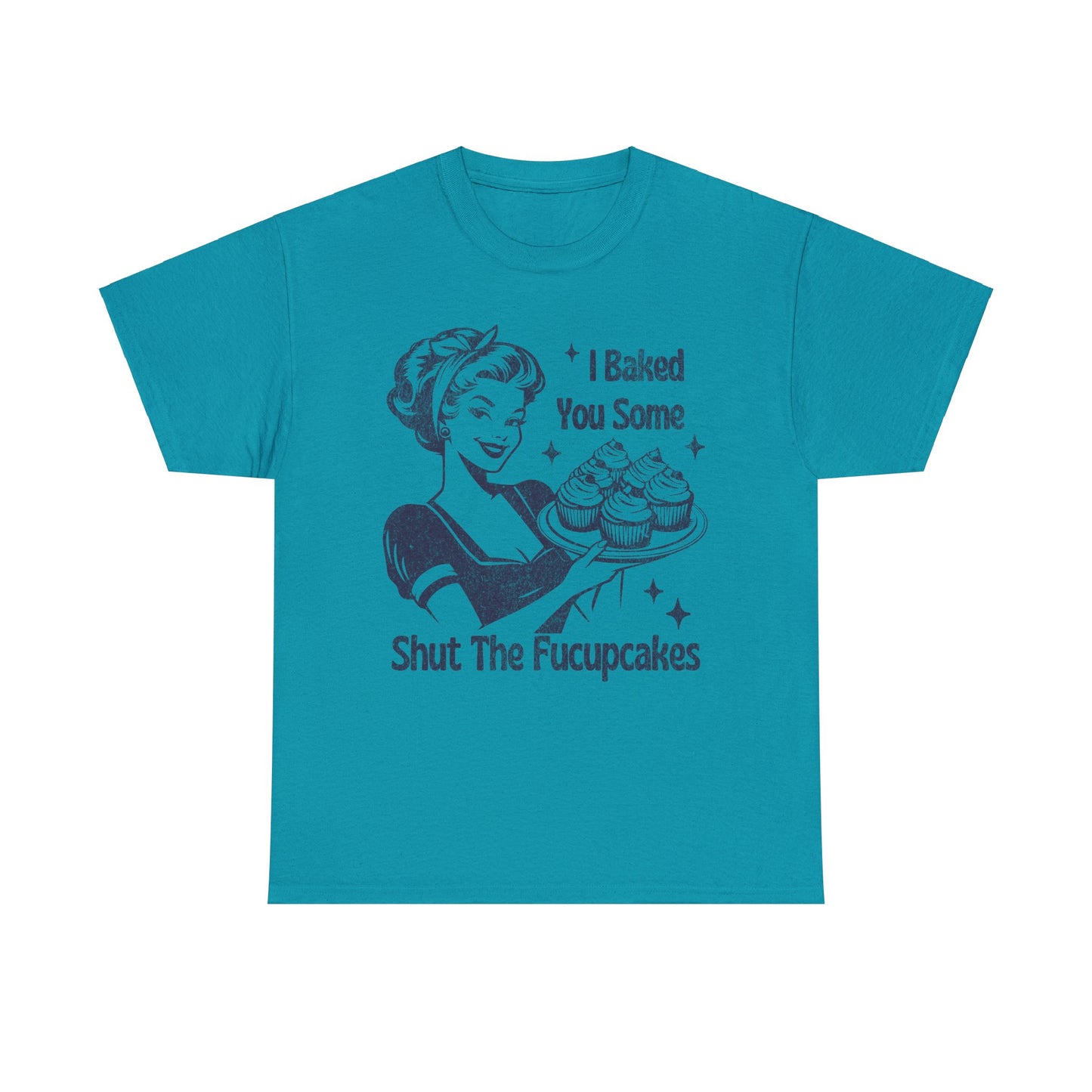 I Baked You Some Shut The Fucupcakes - Unisex Heavy Cotton Tee