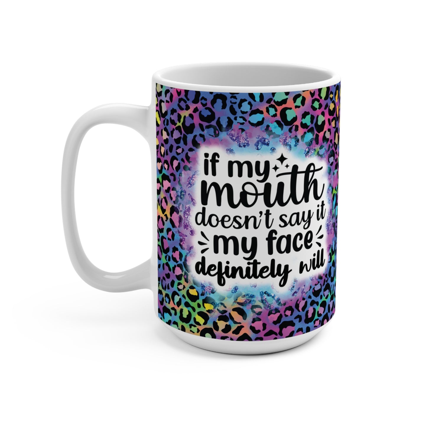 If My Mouth Doesn't Say It, My Face Definitely Will - Mug 15oz